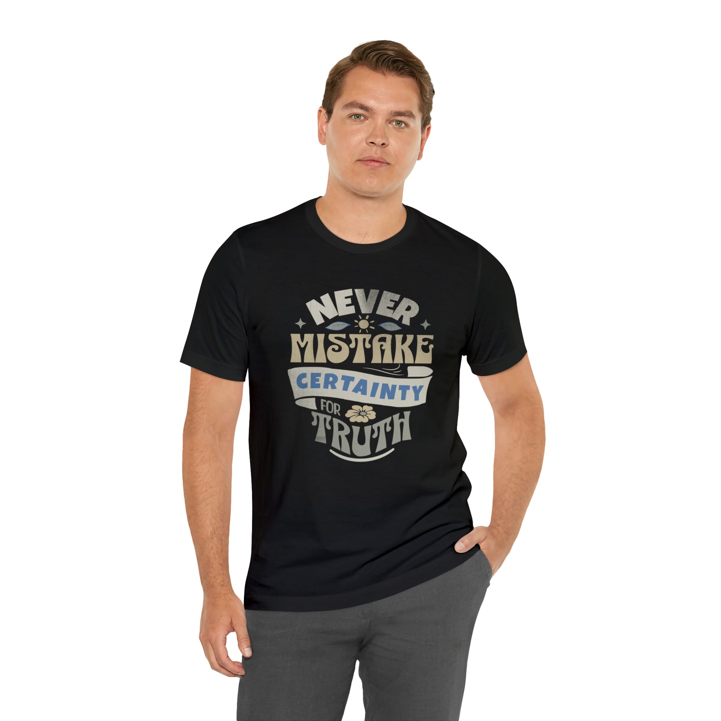 Never Mistake Certainty For Truth Unisex Jersey Short Sleeve Tee