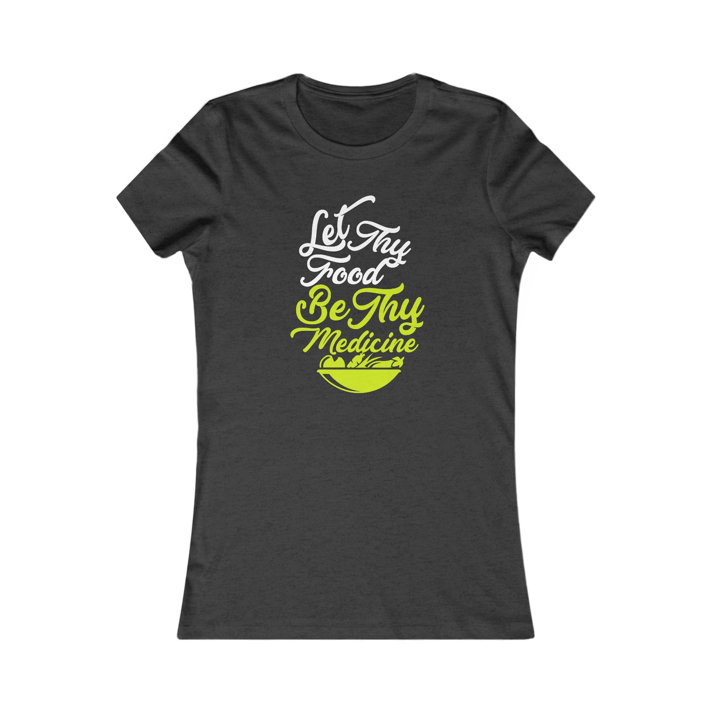 Let Thy Food Be Thy Medicine Women's Favorite Tee