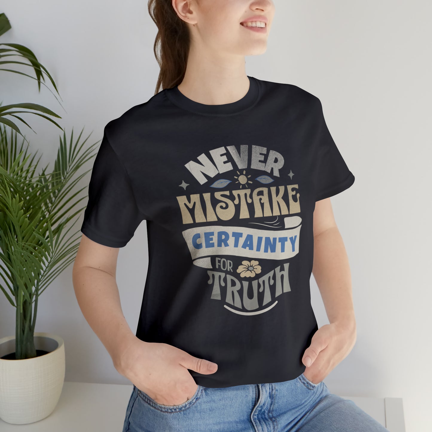 Never Mistake Certainty For Truth Unisex Jersey Short Sleeve Tee