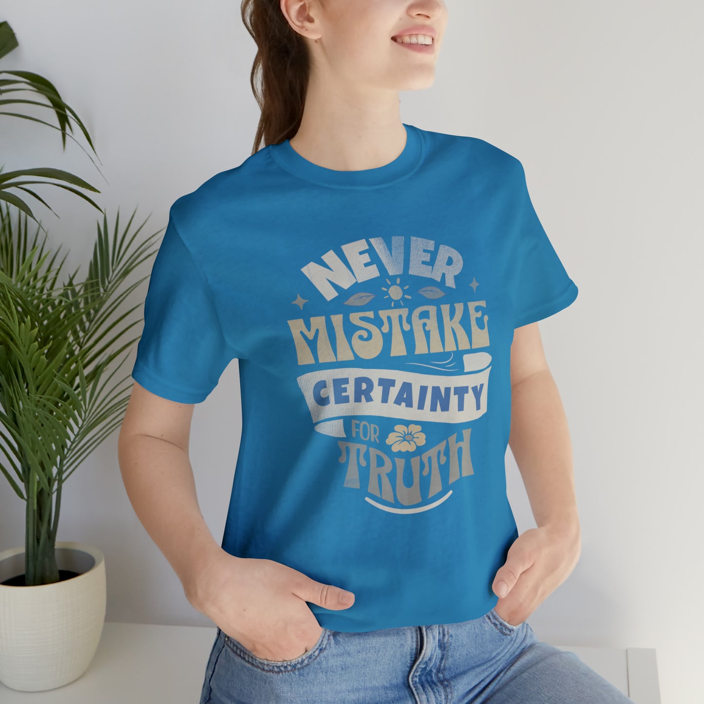 Never Mistake Certainty For Truth Unisex Jersey Short Sleeve Tee