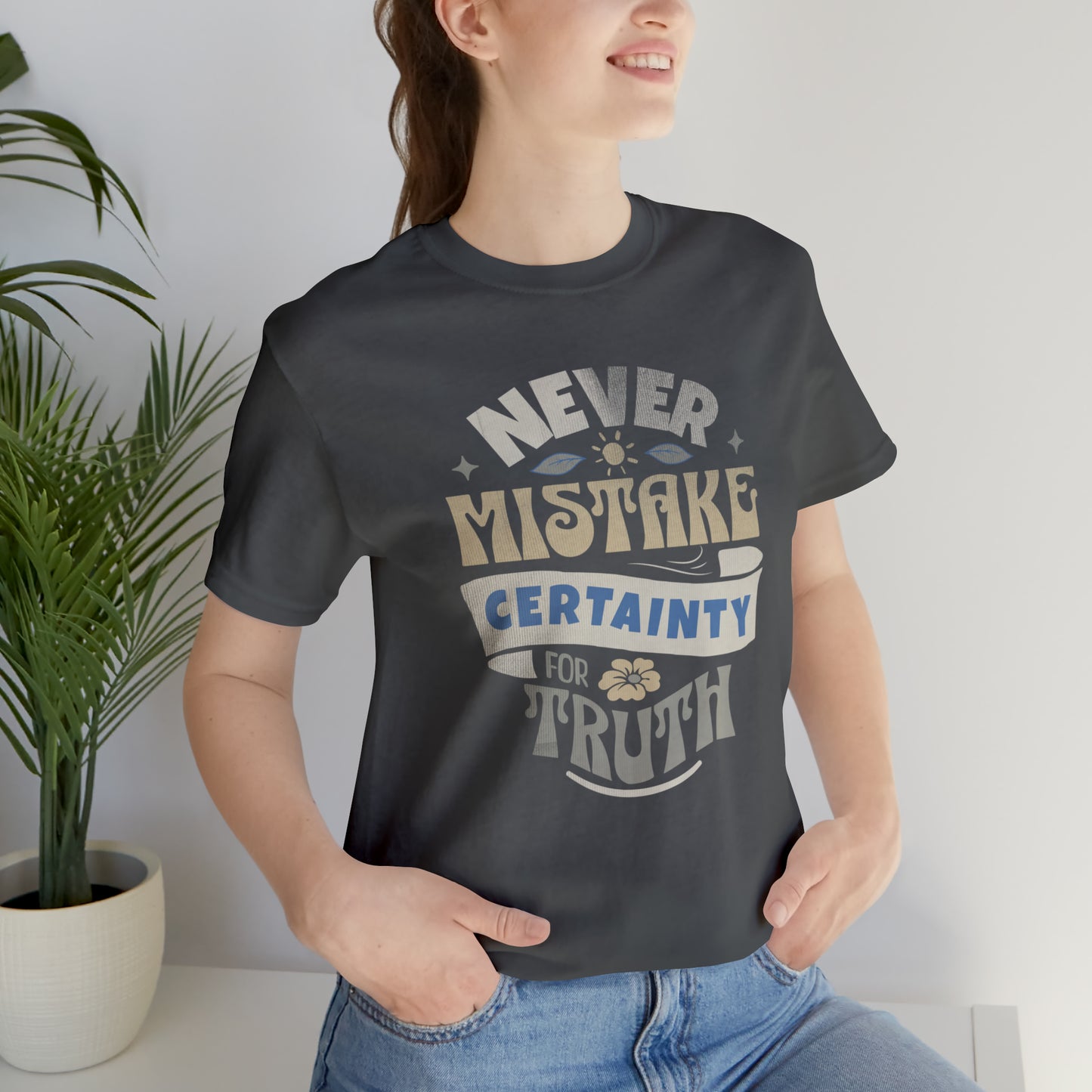 Never Mistake Certainty For Truth Unisex Jersey Short Sleeve Tee