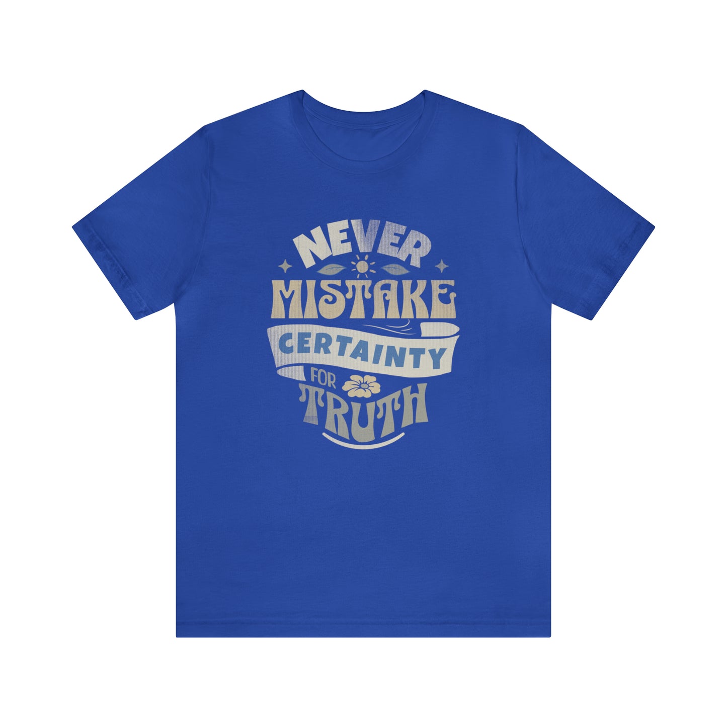 Never Mistake Certainty For Truth Unisex Jersey Short Sleeve Tee