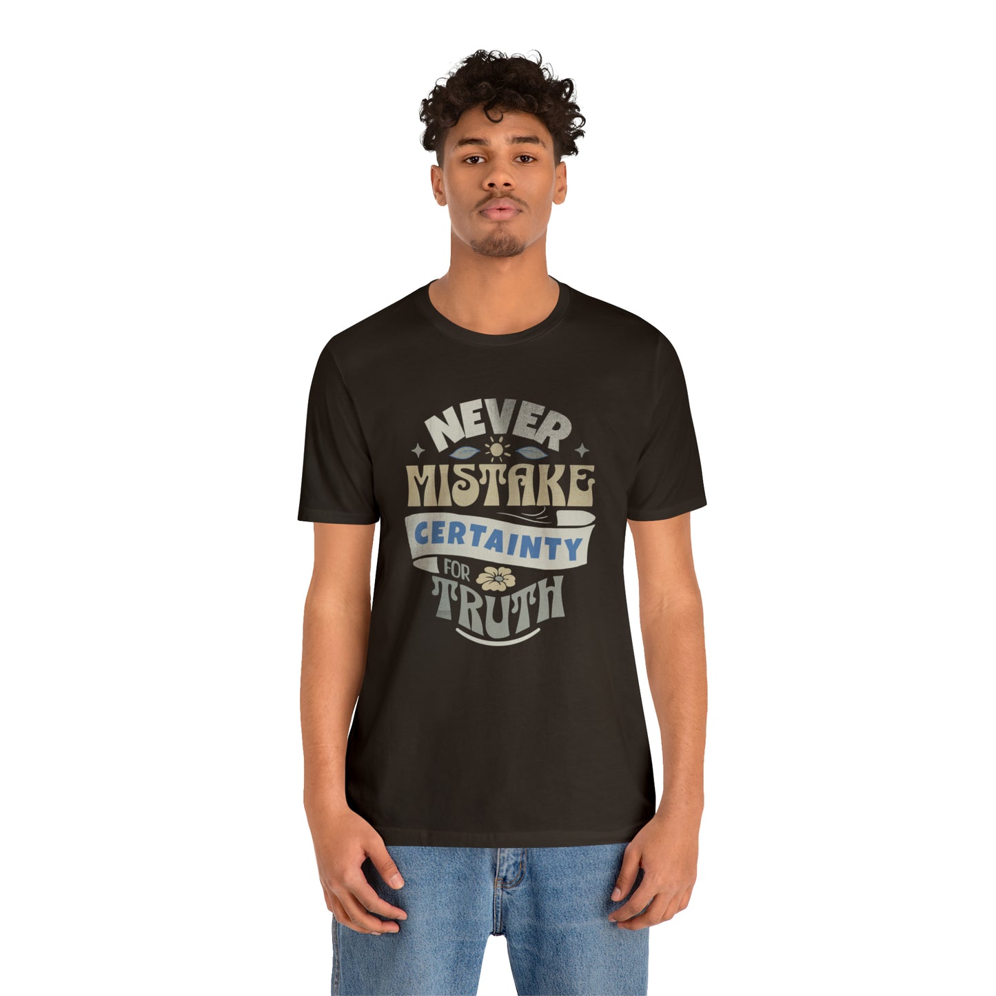 Never Mistake Certainty For Truth Unisex Jersey Short Sleeve Tee