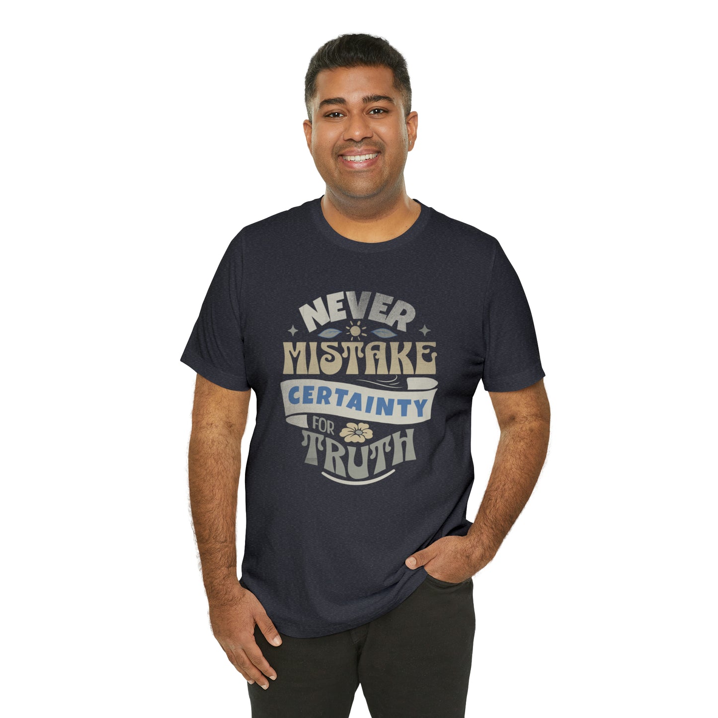 Never Mistake Certainty For Truth Unisex Jersey Short Sleeve Tee