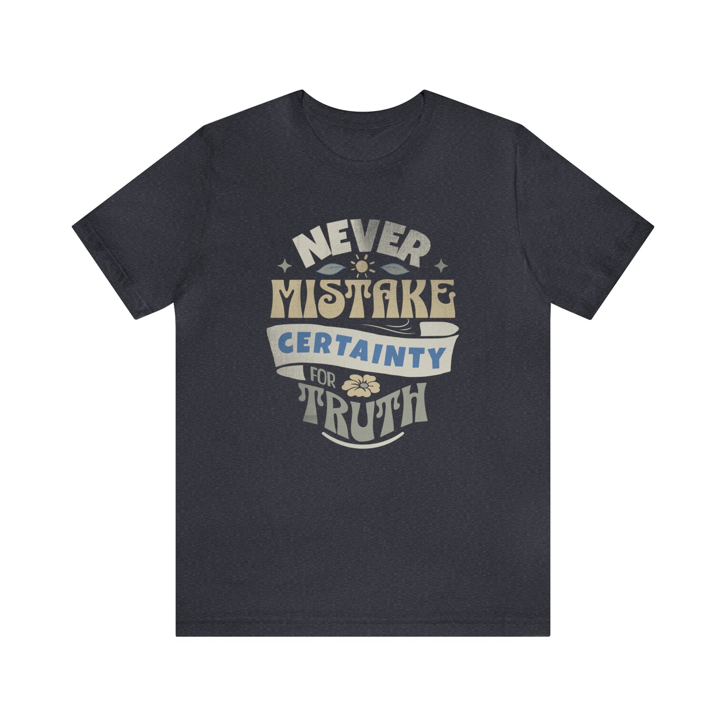 Never Mistake Certainty For Truth Unisex Jersey Short Sleeve Tee