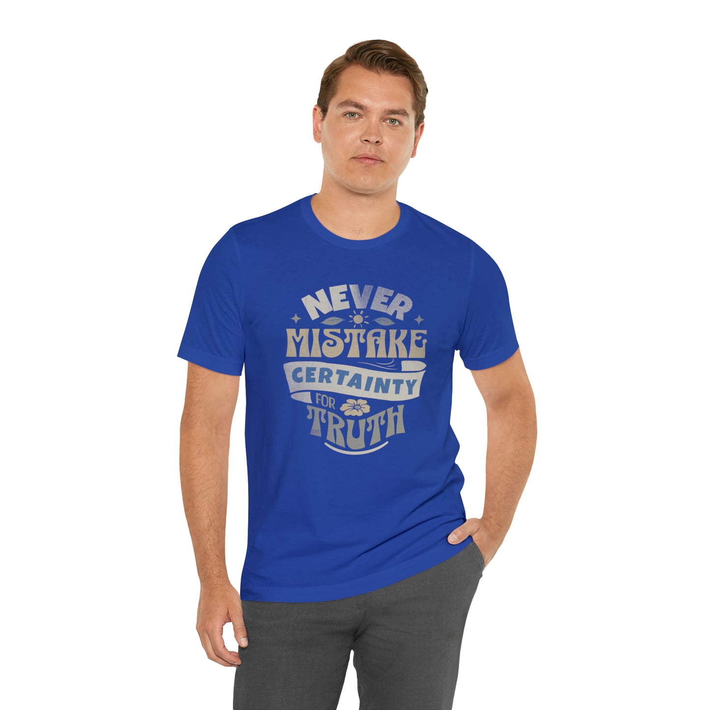 Never Mistake Certainty For Truth Unisex Jersey Short Sleeve Tee