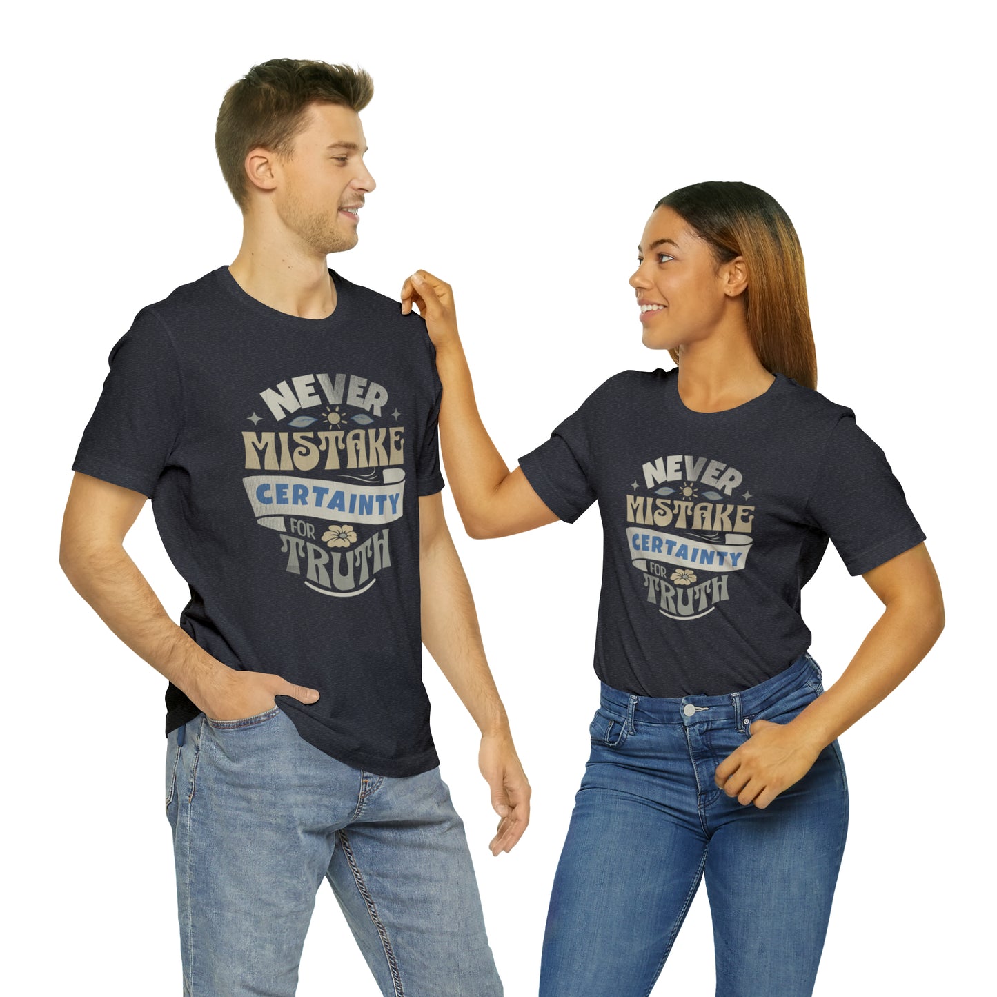 Never Mistake Certainty For Truth Unisex Jersey Short Sleeve Tee