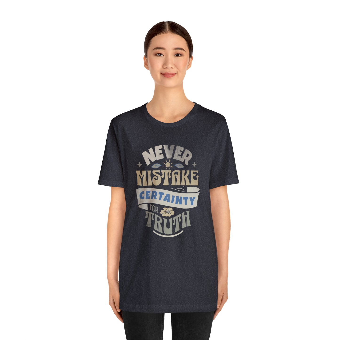 Never Mistake Certainty For Truth Unisex Jersey Short Sleeve Tee