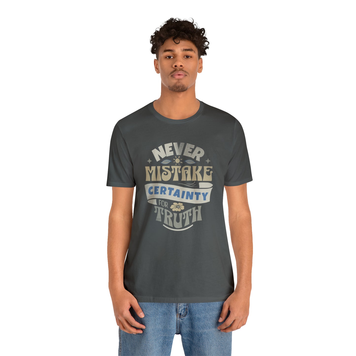 Never Mistake Certainty For Truth Unisex Jersey Short Sleeve Tee