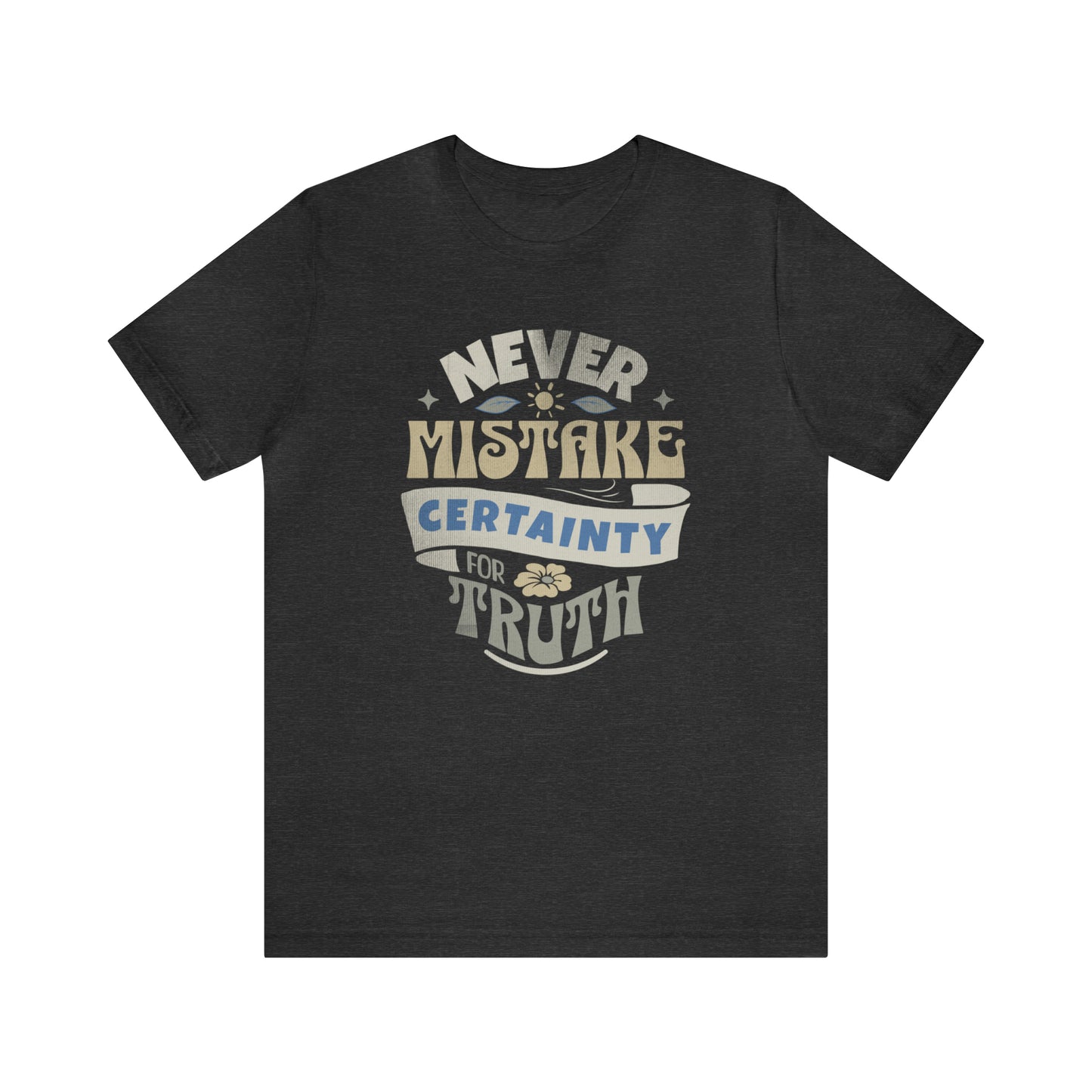 Never Mistake Certainty For Truth Unisex Jersey Short Sleeve Tee