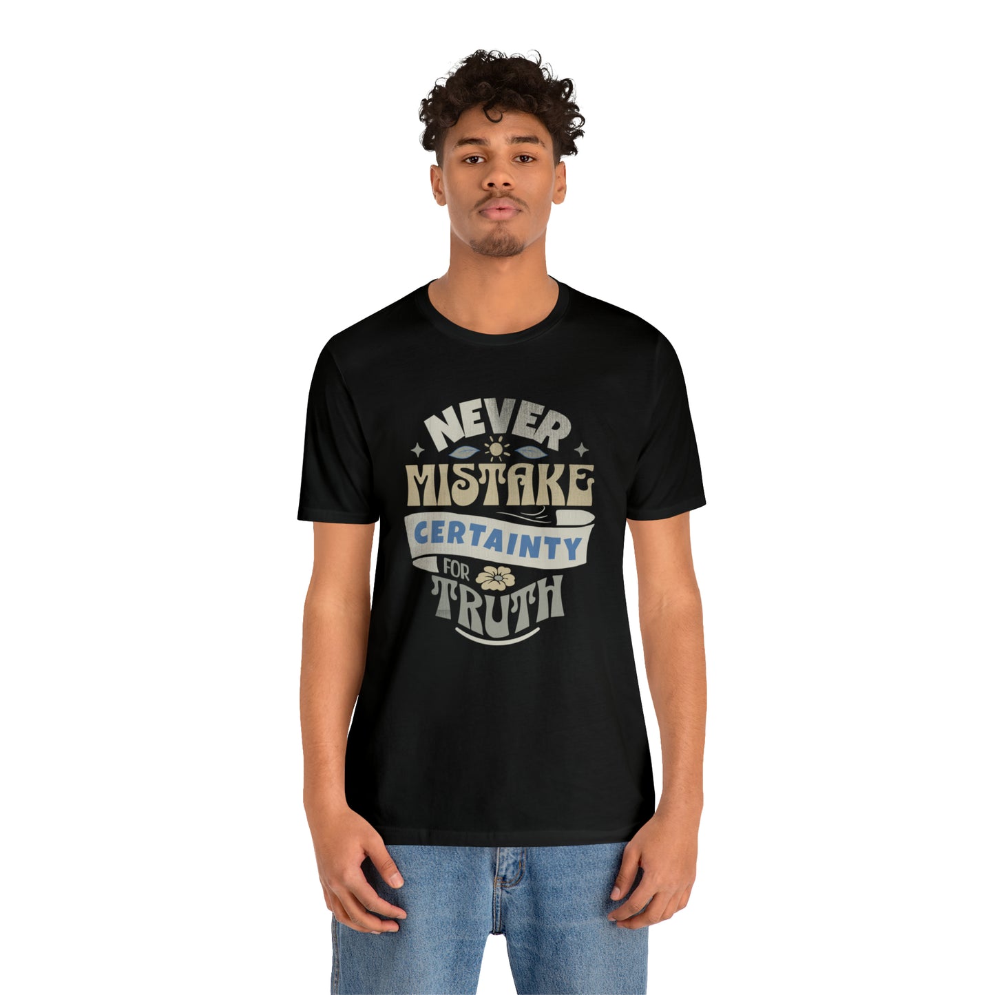 Never Mistake Certainty For Truth Unisex Jersey Short Sleeve Tee