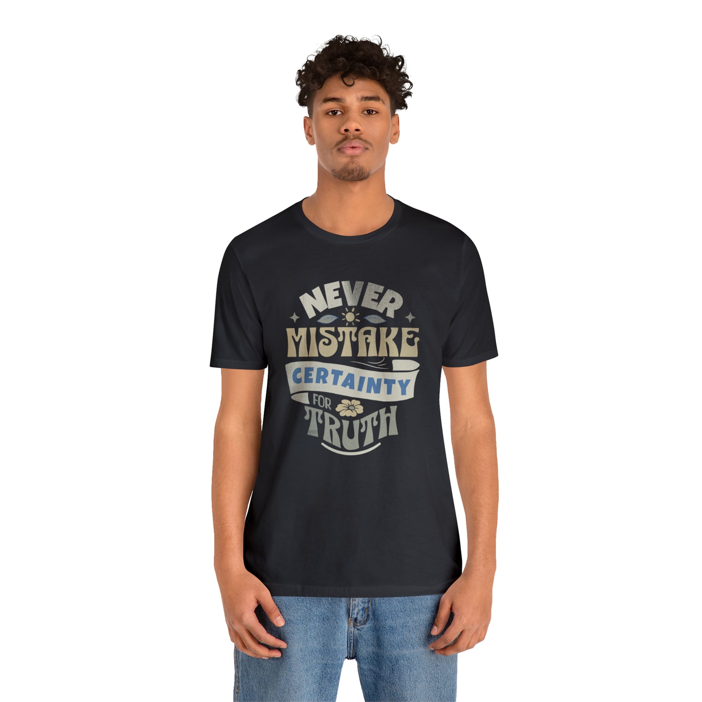 Never Mistake Certainty For Truth Unisex Jersey Short Sleeve Tee