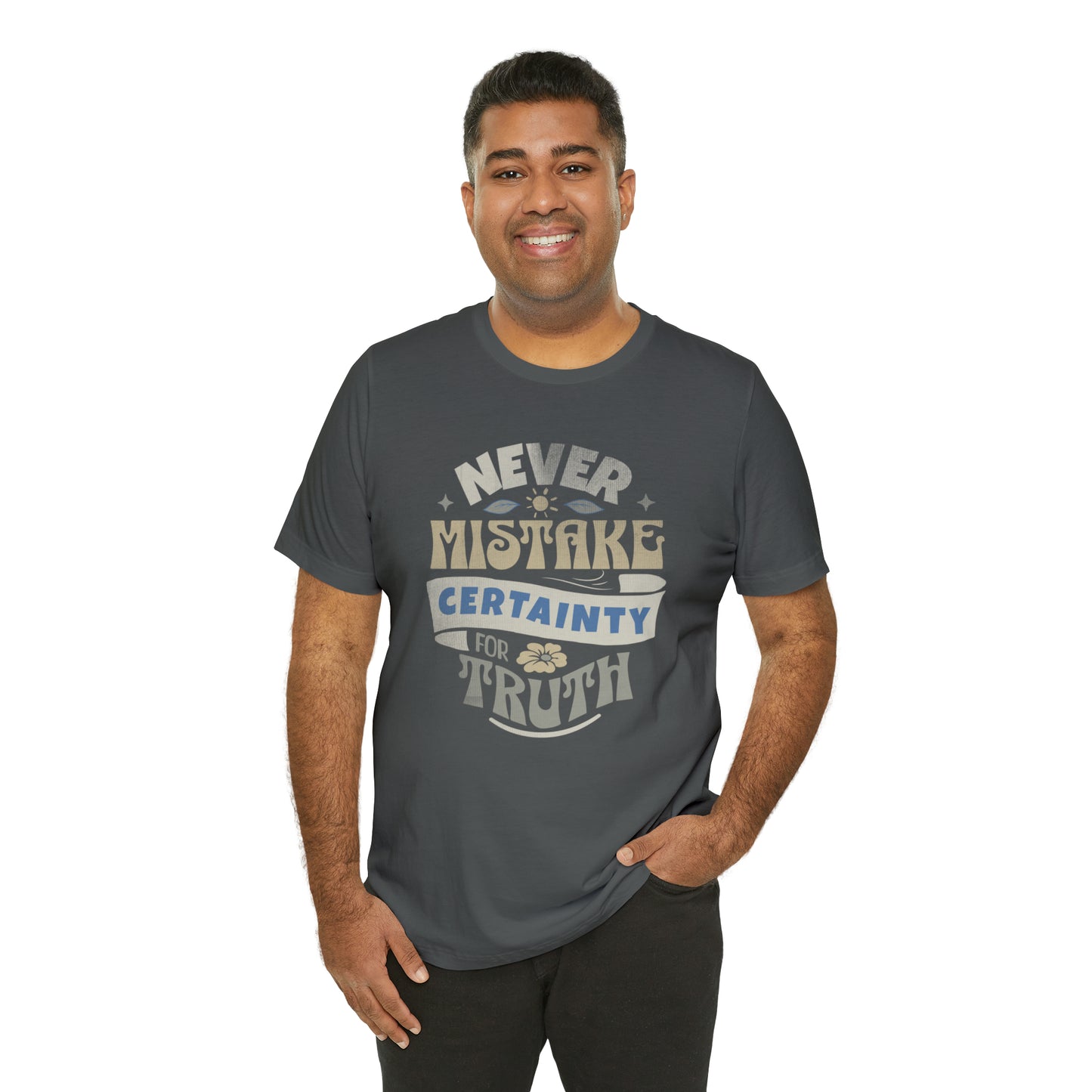 Never Mistake Certainty For Truth Unisex Jersey Short Sleeve Tee