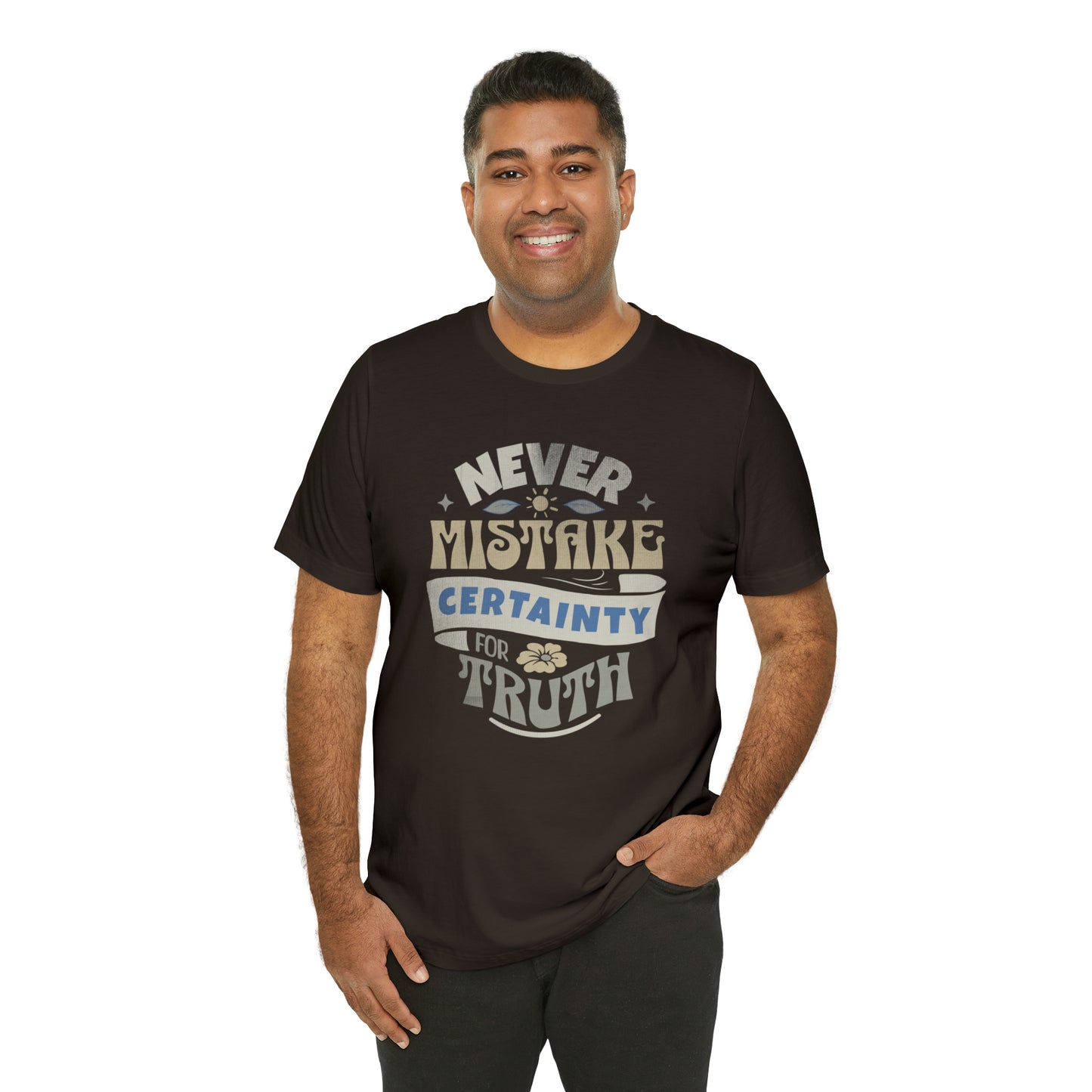 Never Mistake Certainty For Truth Unisex Jersey Short Sleeve Tee