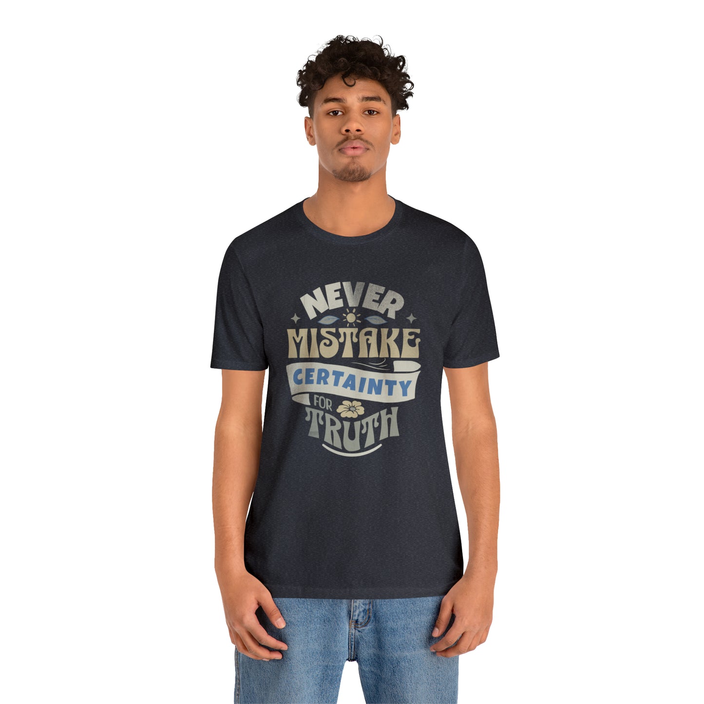 Never Mistake Certainty For Truth Unisex Jersey Short Sleeve Tee