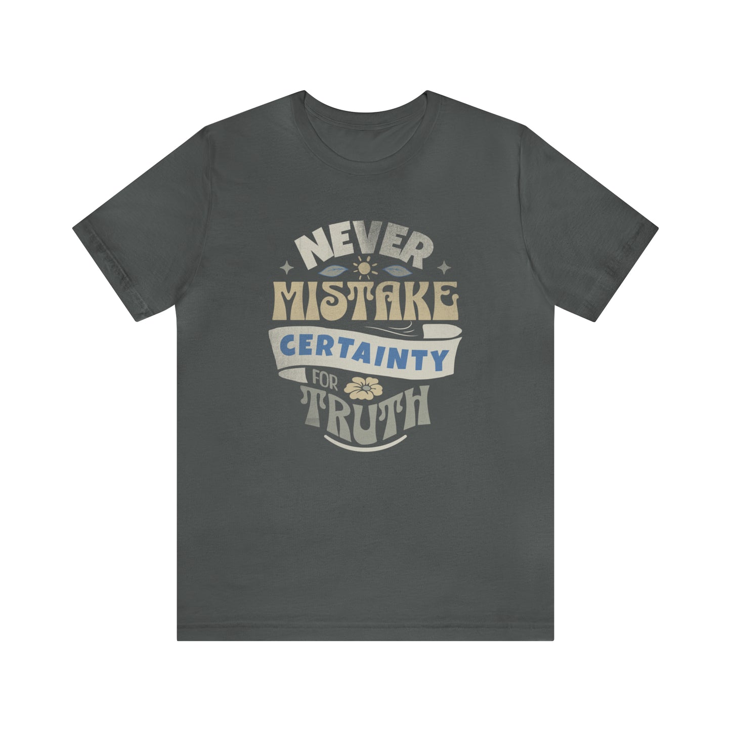 Never Mistake Certainty For Truth Unisex Jersey Short Sleeve Tee