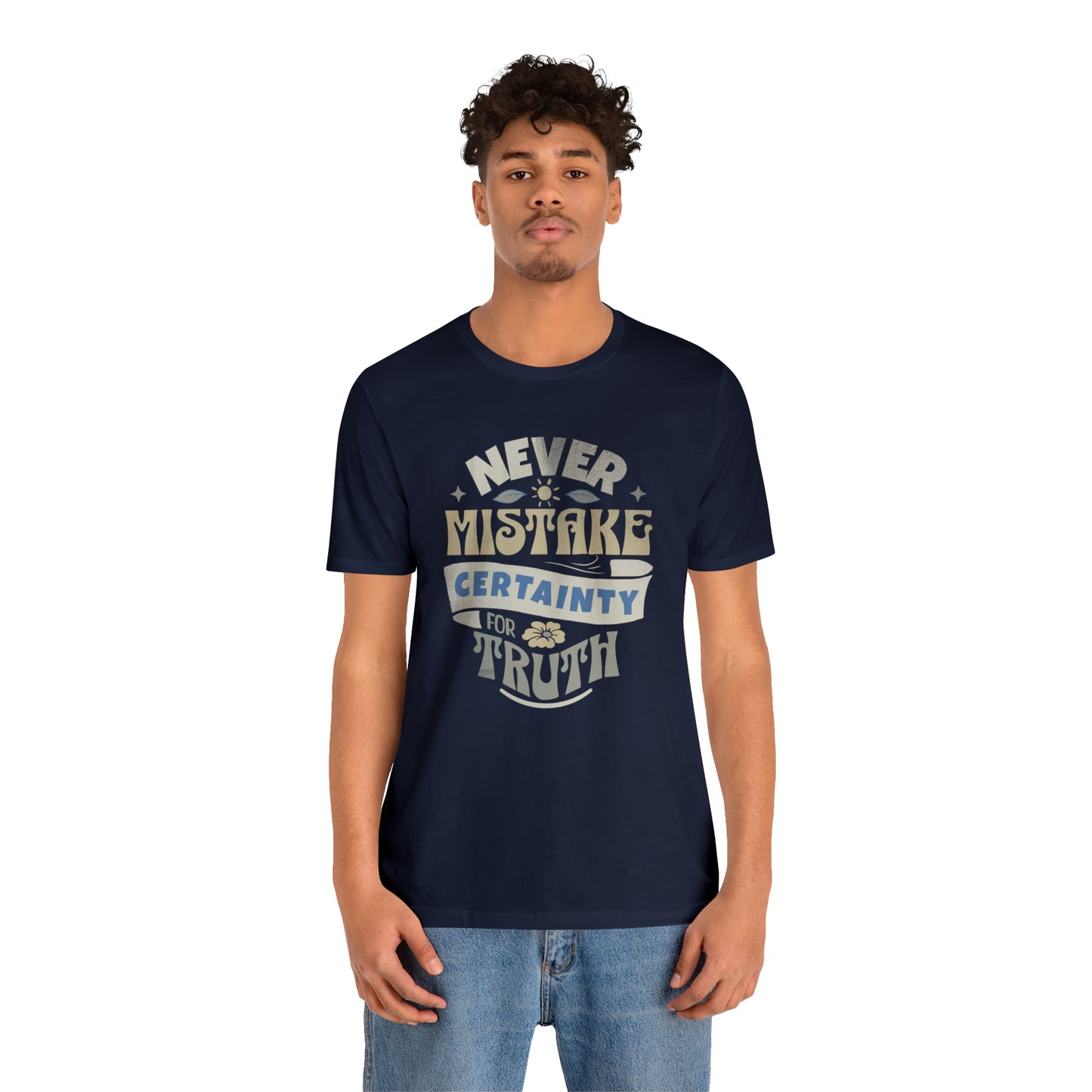 Never Mistake Certainty For Truth Unisex Jersey Short Sleeve Tee