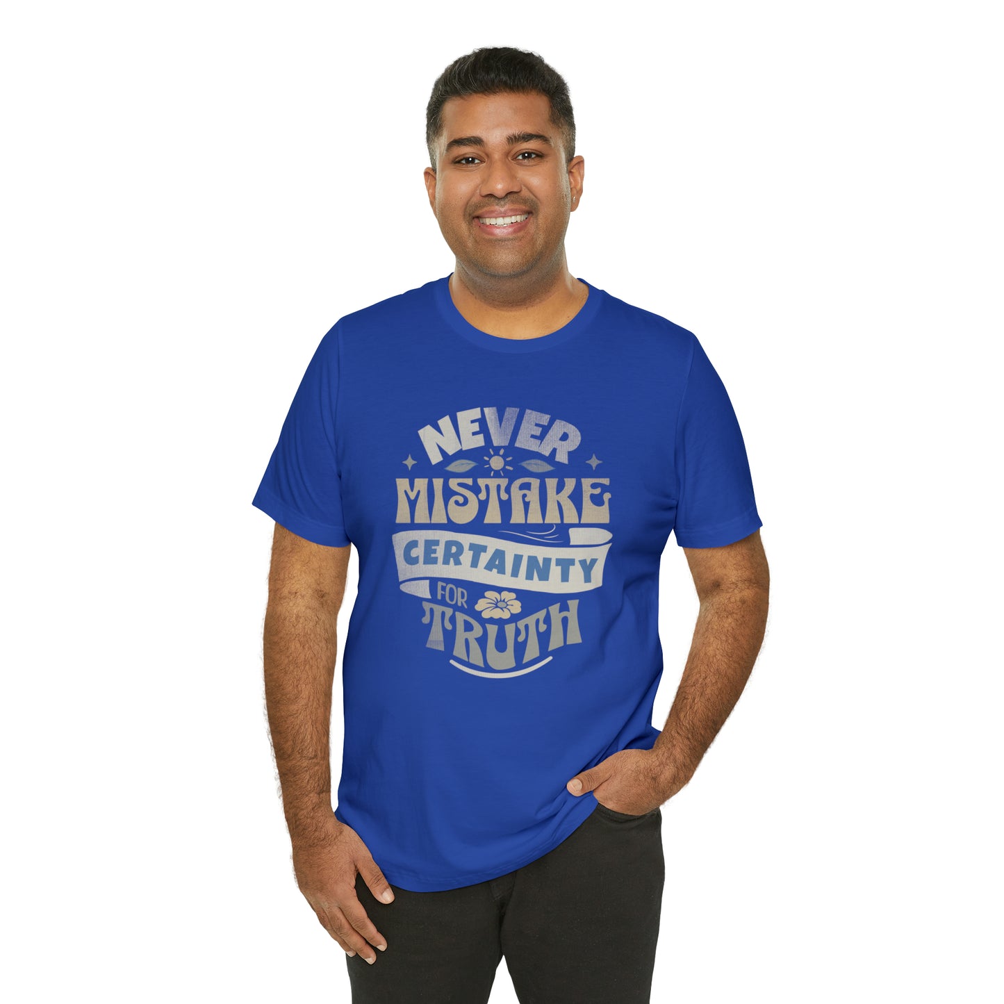 Never Mistake Certainty For Truth Unisex Jersey Short Sleeve Tee