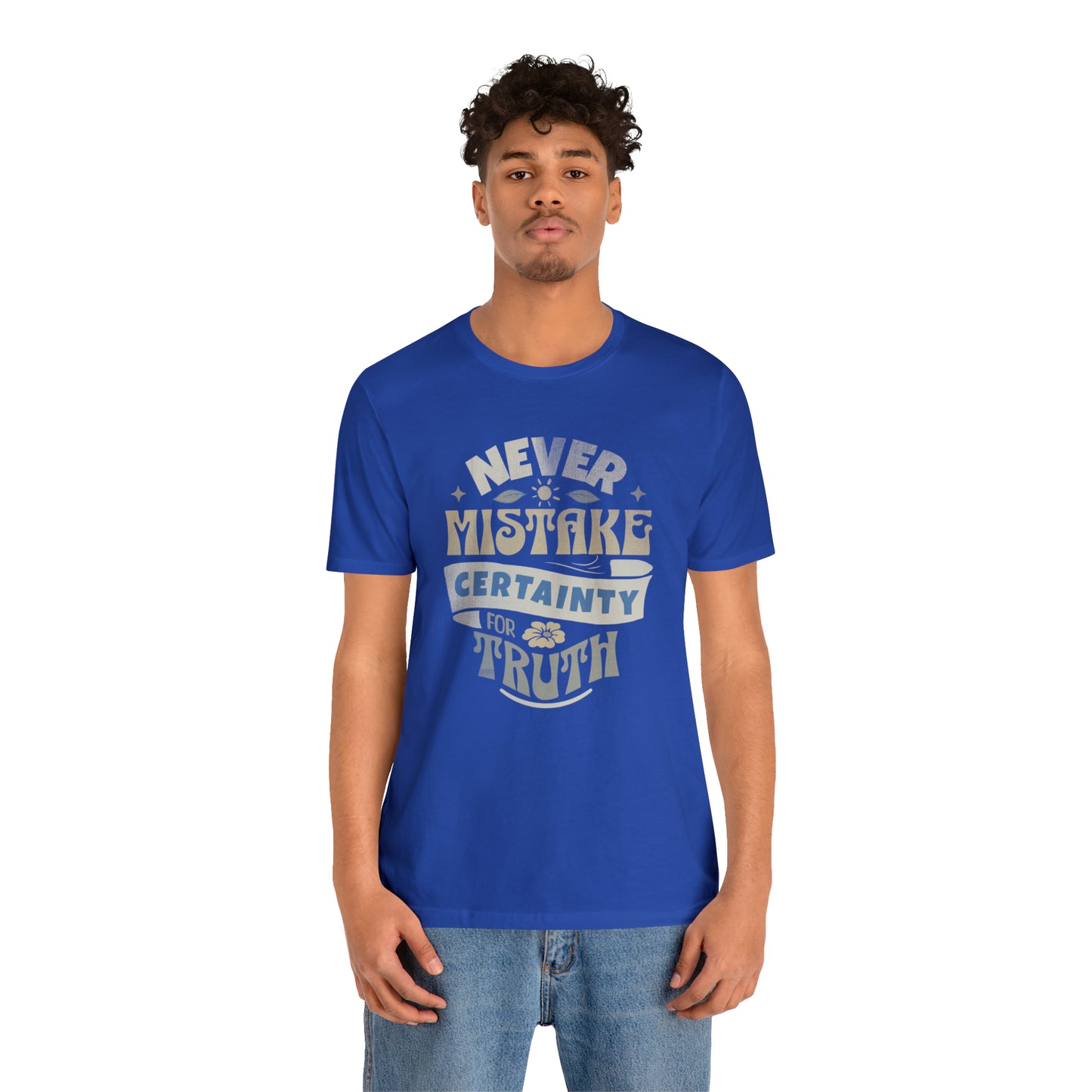 Never Mistake Certainty For Truth Unisex Jersey Short Sleeve Tee