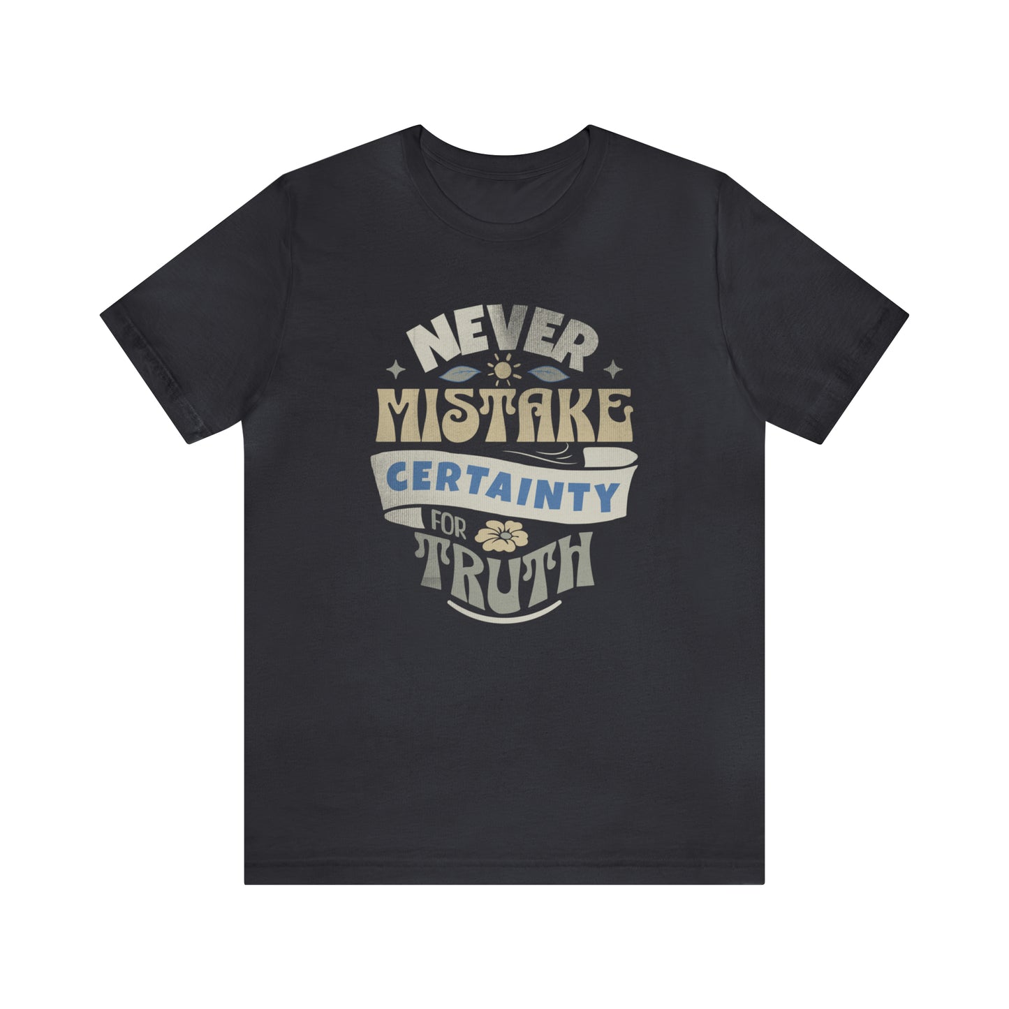 Never Mistake Certainty For Truth Unisex Jersey Short Sleeve Tee