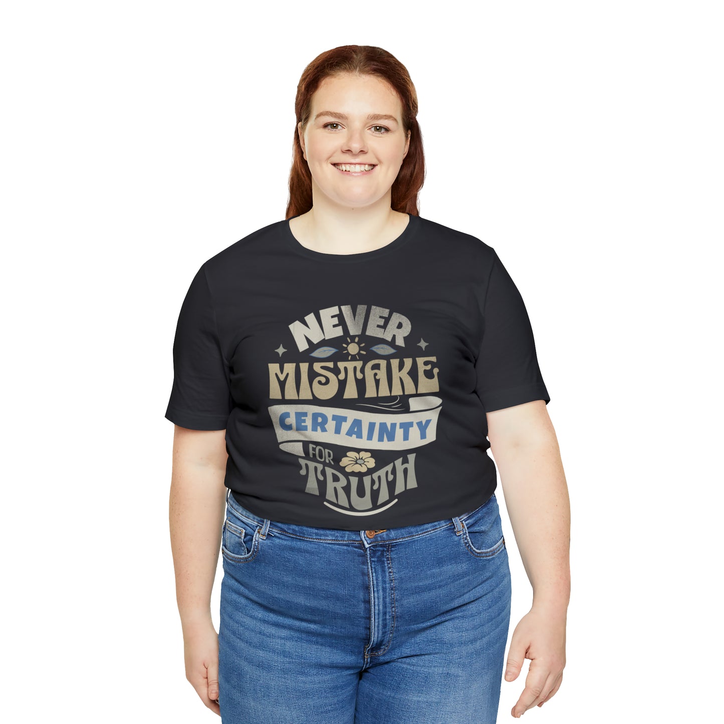 Never Mistake Certainty For Truth Unisex Jersey Short Sleeve Tee