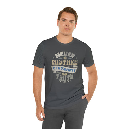 Never Mistake Certainty For Truth Unisex Jersey Short Sleeve Tee