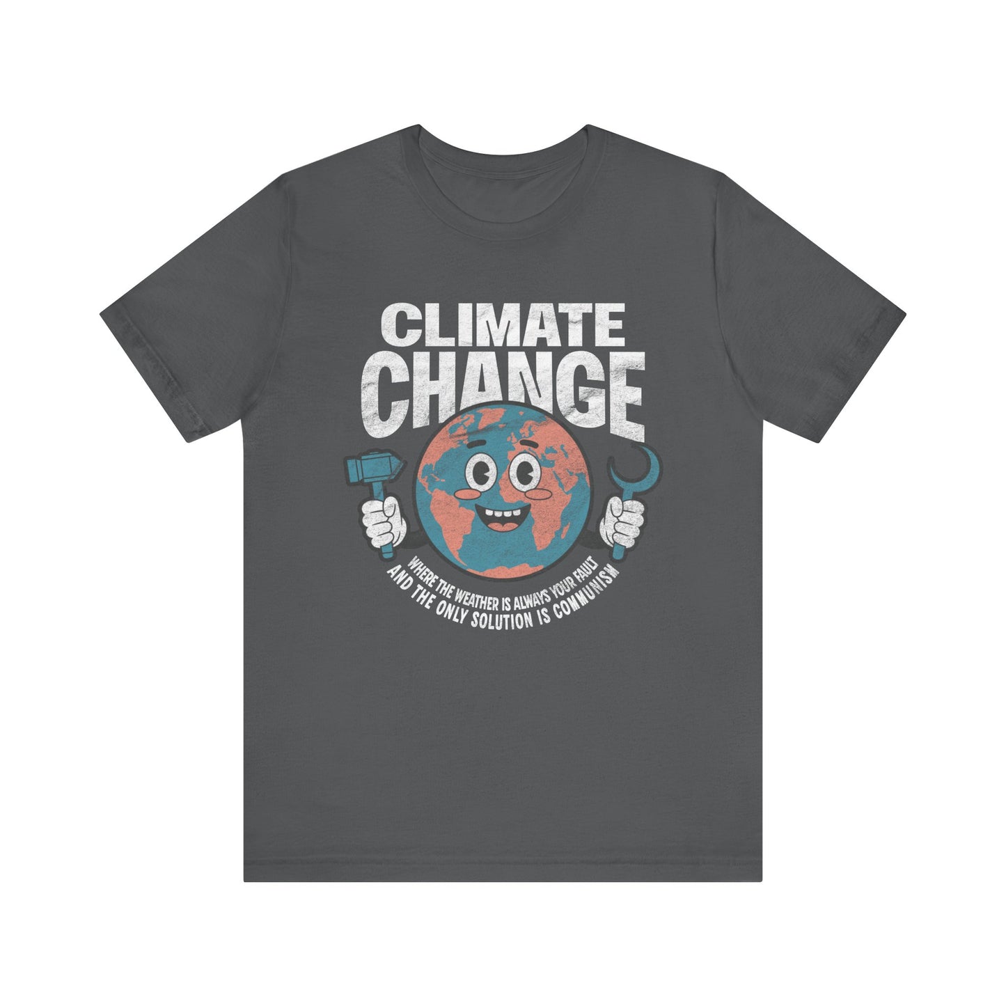 Climate Change: Where the weather is always your fault and the only solution is communism T-shirt