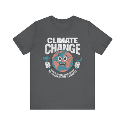 Climate Change: Where the weather is always your fault and the only solution is communism T-shirt