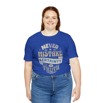 Never Mistake Certainty For Truth Unisex Jersey Short Sleeve Tee