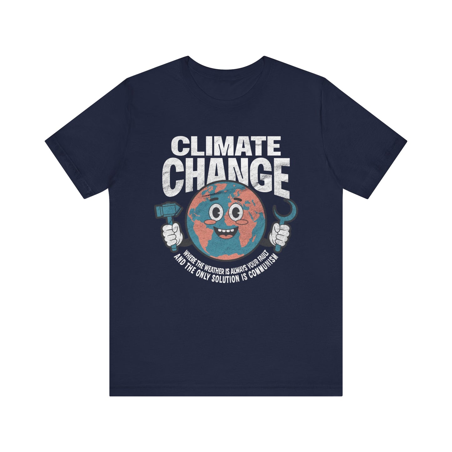 Climate Change: Where the weather is always your fault and the only solution is communism T-shirt