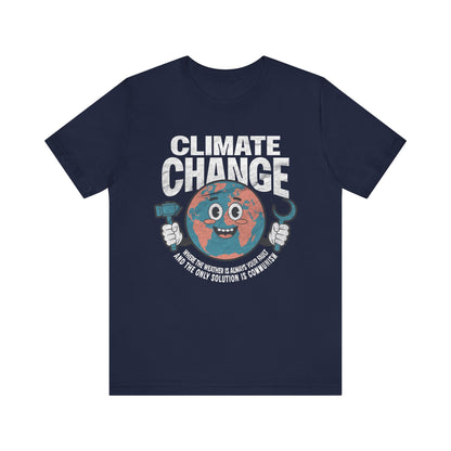 Climate Change: Where the weather is always your fault and the only solution is communism T-shirt