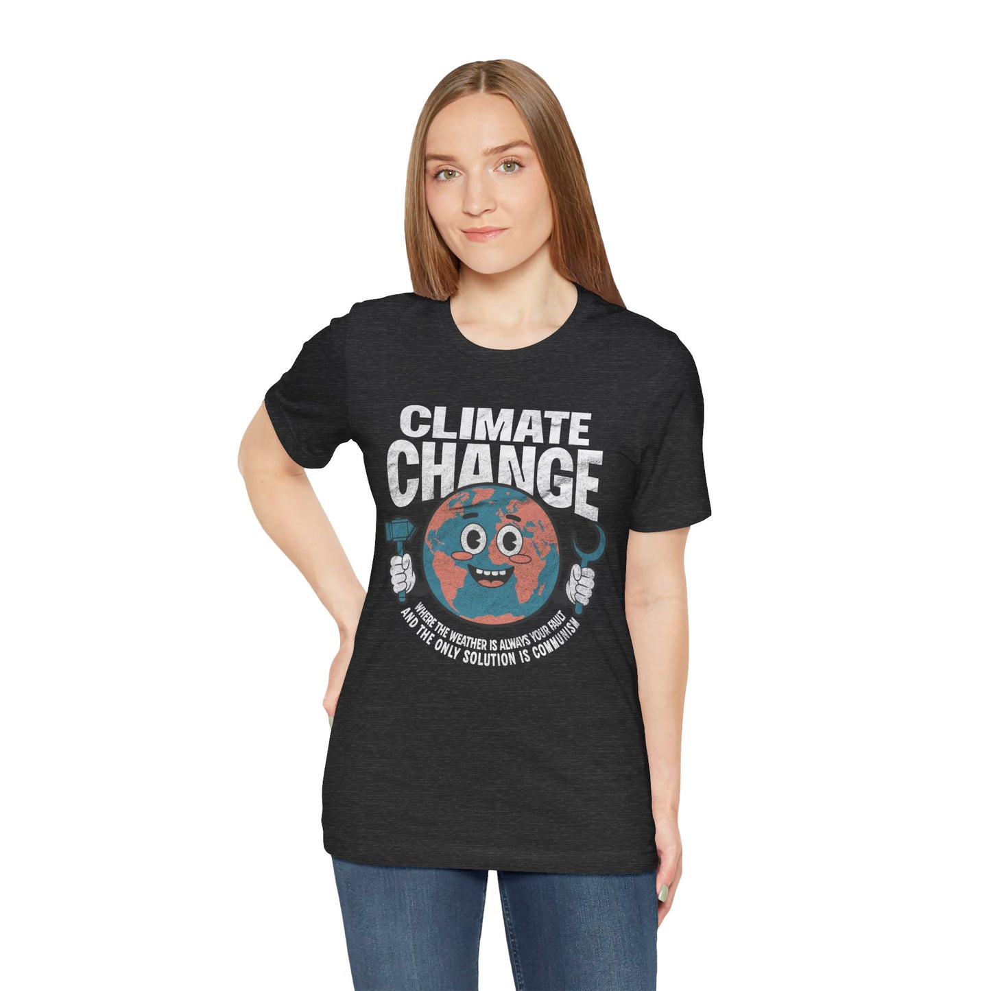 Climate Change: Where the weather is always your fault and the only solution is communism T-shirt