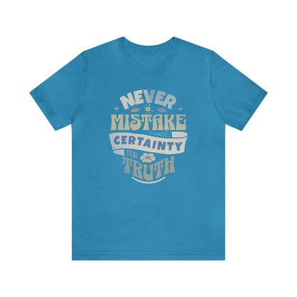 Never Mistake Certainty For Truth Unisex Jersey Short Sleeve Tee