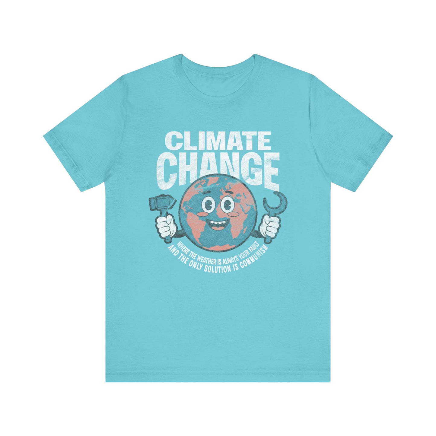 Climate Change: Where the weather is always your fault and the only solution is communism T-shirt
