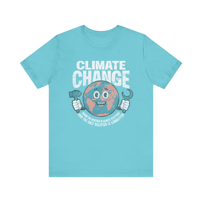 Climate Change: Where the weather is always your fault and the only solution is communism T-shirt