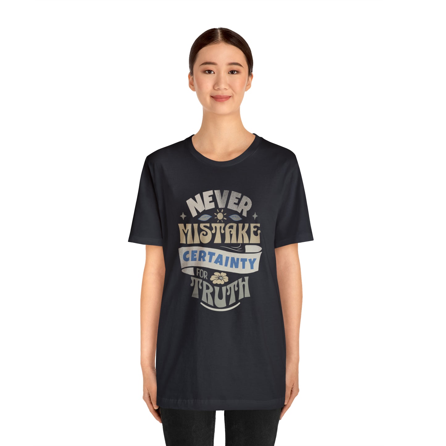 Never Mistake Certainty For Truth Unisex Jersey Short Sleeve Tee