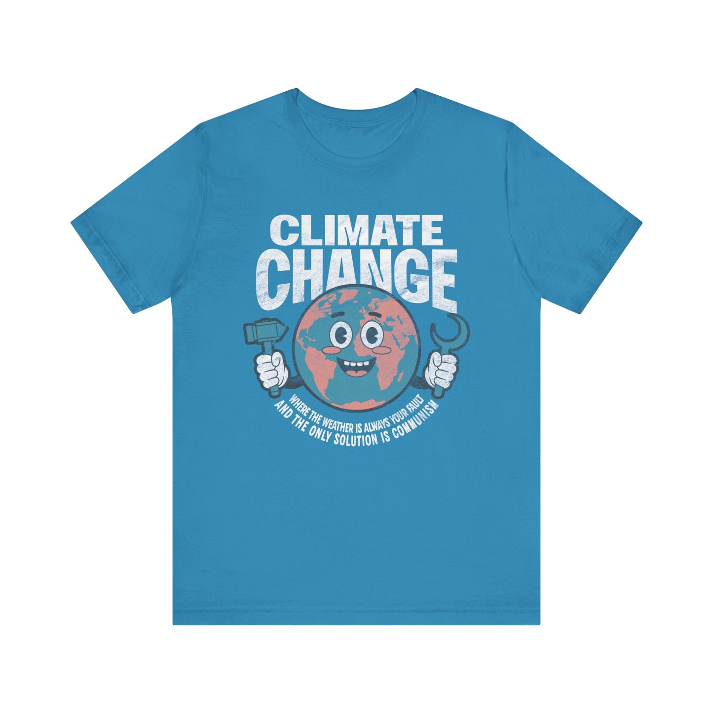 Climate Change: Where the weather is always your fault and the only solution is communism T-shirt
