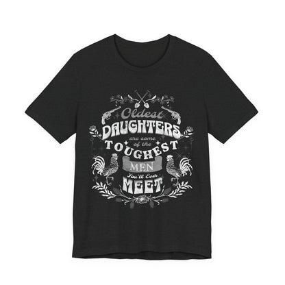 Oldest daughters are some of the toughest men you'll ever meet Unisex Jersey Short Sleeve Tee
