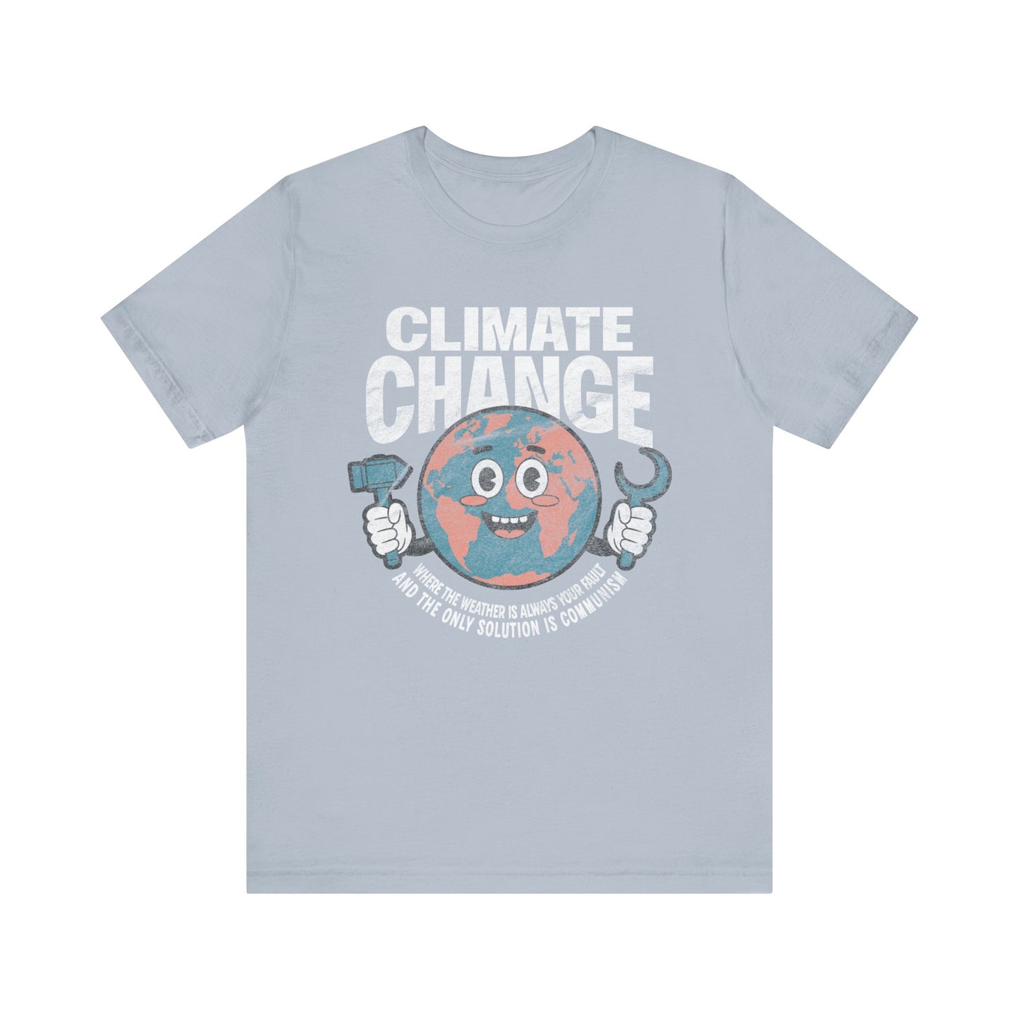Climate Change: Where the weather is always your fault and the only solution is communism T-shirt
