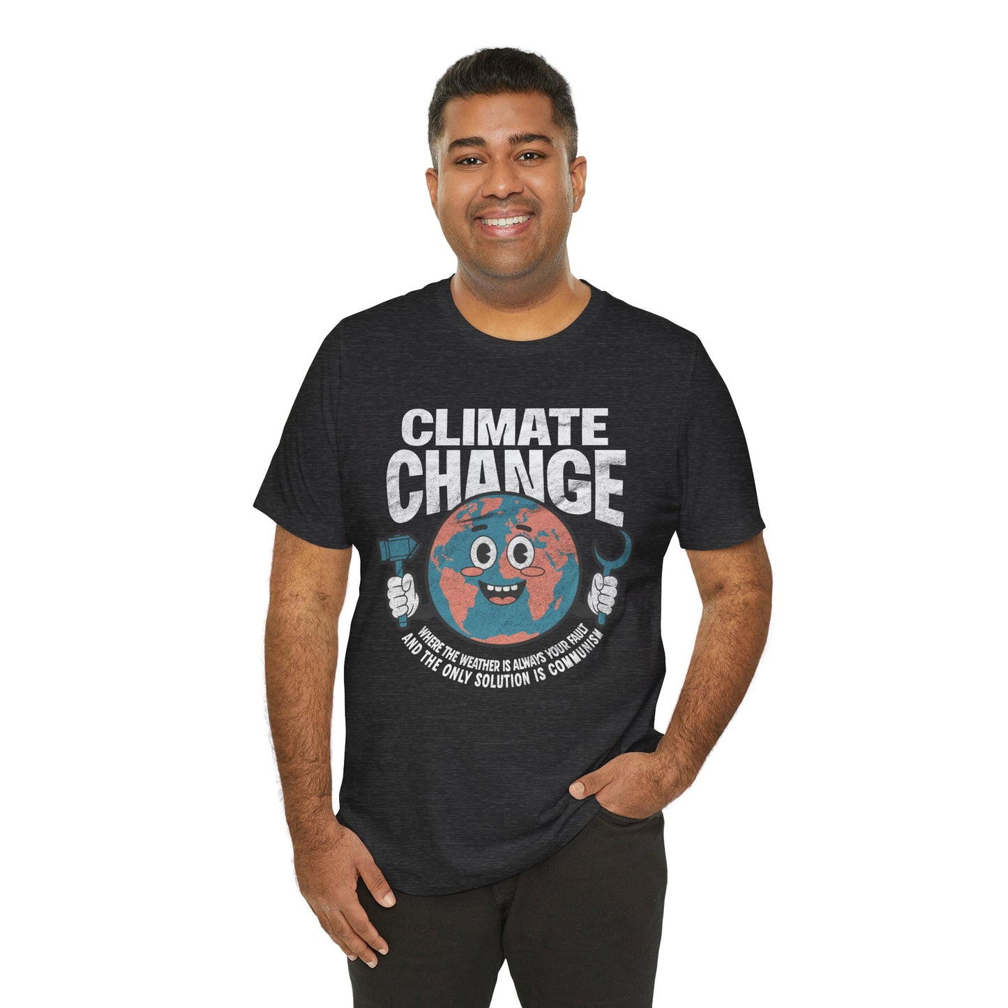 Climate Change: Where the weather is always your fault and the only solution is communism T-shirt