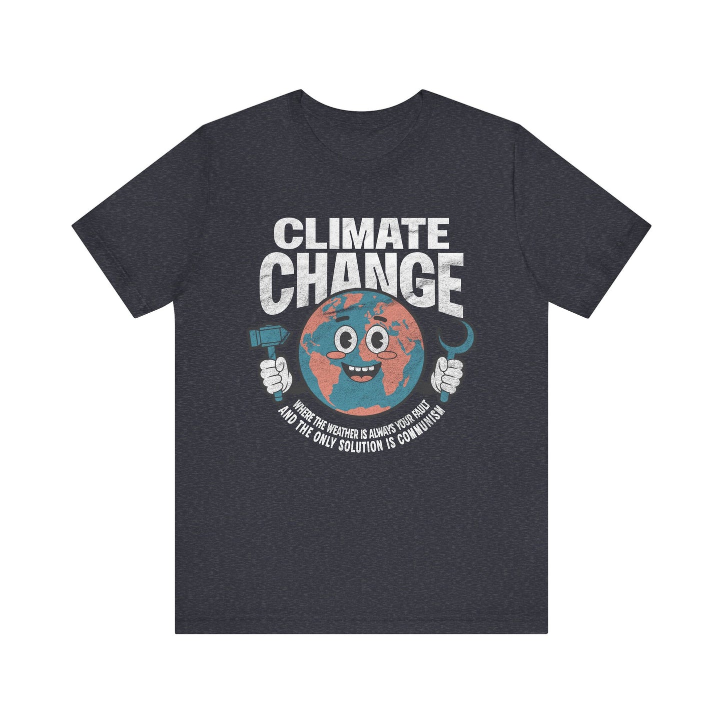 Climate Change: Where the weather is always your fault and the only solution is communism T-shirt