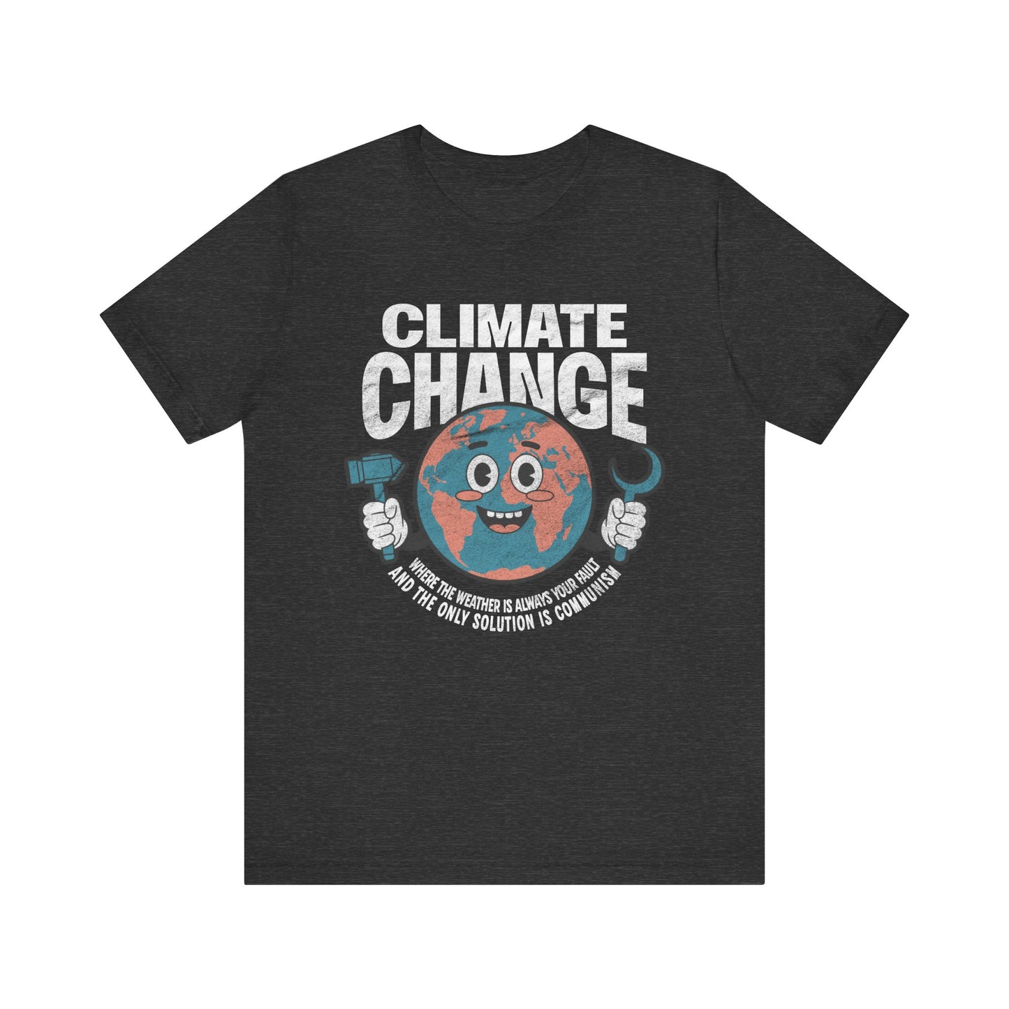 Climate Change: Where the weather is always your fault and the only solution is communism T-shirt