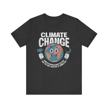 Climate Change: Where the weather is always your fault and the only solution is communism T-shirt
