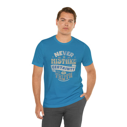 Never Mistake Certainty For Truth Unisex Jersey Short Sleeve Tee