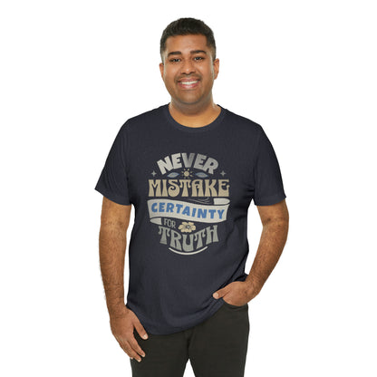 Never Mistake Certainty For Truth Unisex Jersey Short Sleeve Tee