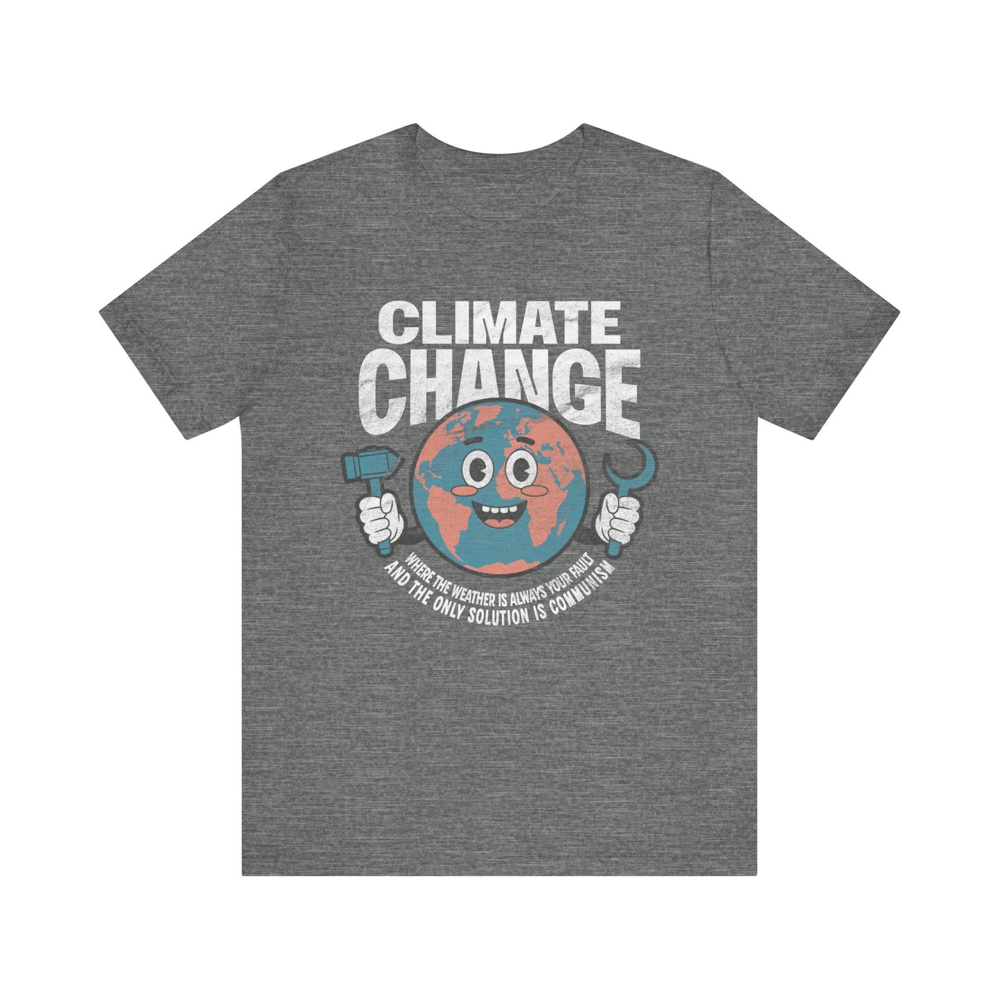 Climate Change: Where the weather is always your fault and the only solution is communism T-shirt