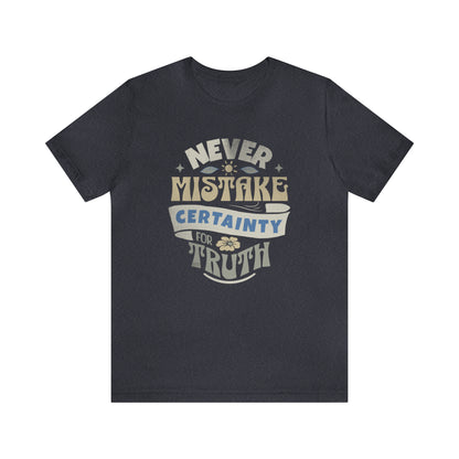 Never Mistake Certainty For Truth Unisex Jersey Short Sleeve Tee