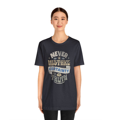 Never Mistake Certainty For Truth Unisex Jersey Short Sleeve Tee