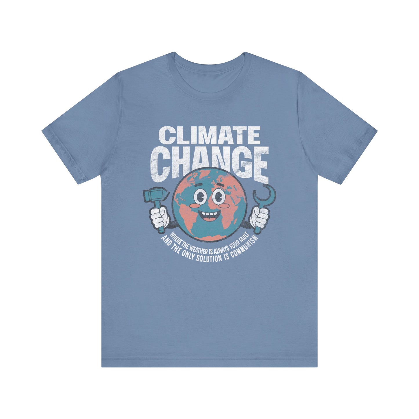 Climate Change: Where the weather is always your fault and the only solution is communism T-shirt