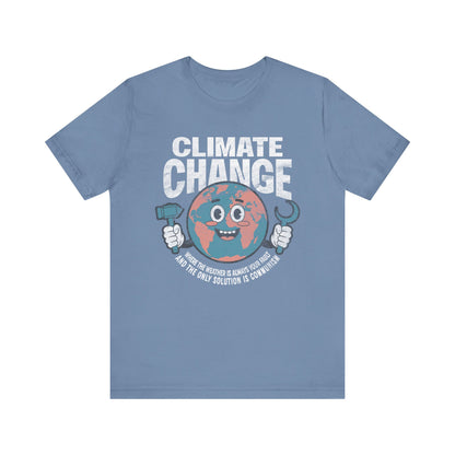 Climate Change: Where the weather is always your fault and the only solution is communism T-shirt
